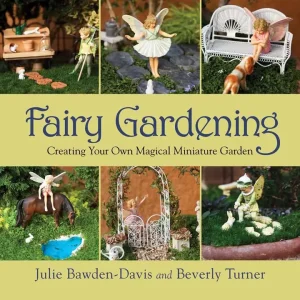 Fairy Gardening by Julie Bawden-Davis & Beverly Turner