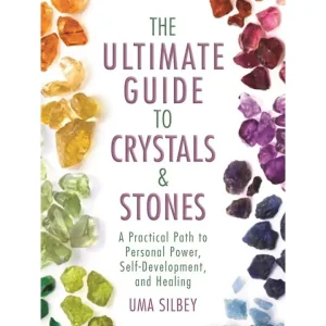 Ultimate Guide To Crystals and Stones By Uma Silbey